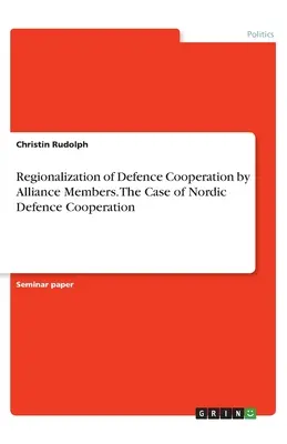 Regionalizacja współpracy obronnej przez członków Sojuszu. Przypadek nordyckiej współpracy obronnej - Regionalization of Defence Cooperation by Alliance Members. The Case of Nordic Defence Cooperation
