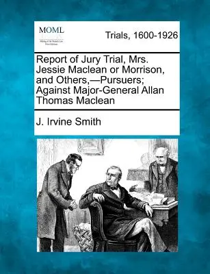 Raport z procesu przed ławą przysięgłych, pani Jessie MacLean lub Morrison i inni - ścigający; przeciwko generałowi dywizji Allanowi Thomasowi MacLeanowi - Report of Jury Trial, Mrs. Jessie MacLean or Morrison, and Others, -Pursuers; Against Major-General Allan Thomas MacLean