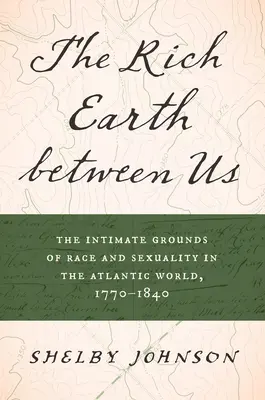 Bogata ziemia między nami: Intymne podstawy rasy i seksualności w świecie atlantyckim, 1770-1840 - The Rich Earth Between Us: The Intimate Grounds of Race and Sexuality in the Atlantic World, 1770-1840