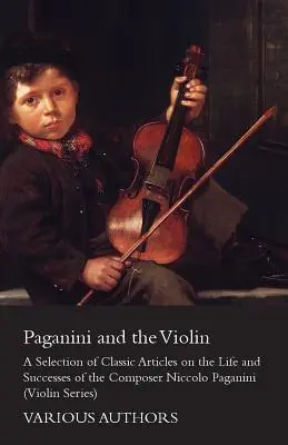 Paganini and the Violin - Wybór klasycznych artykułów na temat życia i sukcesów kompozytora Niccolo Paganiniego (Violin Series) - Paganini and the Violin - A Selection of Classic Articles on the Life and Successes of the Composer Niccolo Paganini (Violin Series)