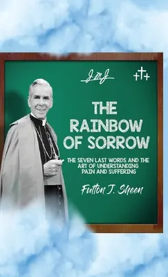 Tęcza smutku: Siedem ostatnich słów i sztuka rozumienia bólu i cierpienia - The Rainbow of Sorrow: The Seven Last Words and the Art of Understanding Pain and Suffering