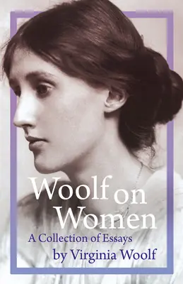 Woolf o kobietach - zbiór esejów - Woolf on Women - A Collection of Essays