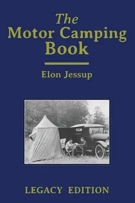 The Motor Camping Book (Legacy Edition): Podręcznik wczesnego kempingu samochodowego i klasycznych podróży rekreacyjnych - The Motor Camping Book (Legacy Edition): A Manual on Early Car Camping and Classic Recreational Travel