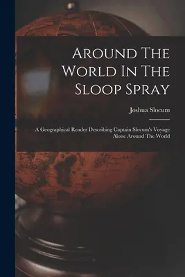 Dookoła świata na slupie Spray: Czytanka geograficzna opisująca samotną podróż kapitana Slocuma dookoła świata - Around The World In The Sloop Spray: A Geographical Reader Describing Captain Slocum's Voyage Alone Around The World