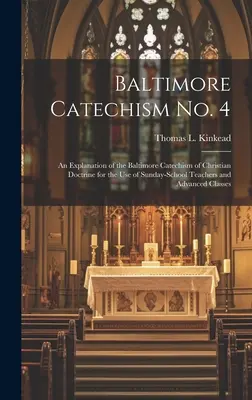 Baltimore Catechism No. 4: Wyjaśnienie Baltimore Catechism of Christian Doctrine na użytek nauczycieli szkółek niedzielnych i zaawansowanych Cla - Baltimore Catechism No. 4: An Explanation of the Baltimore Catechism of Christian Doctrine for the Use of Sunday-School Teachers and Advanced Cla