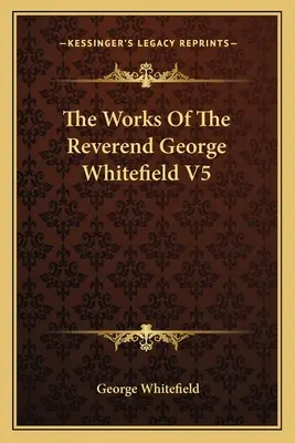 Dzieła wielebnego George'a Whitefielda V5 - The Works Of The Reverend George Whitefield V5