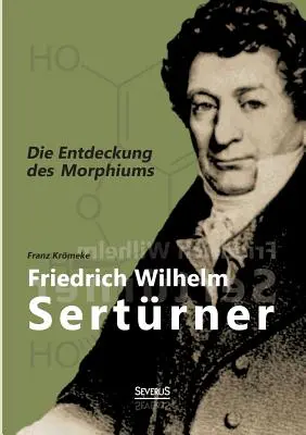 Friedrich Wilhelm Sertrner - Die Entdeckung des Morphiums (Wejście do Morfium) - Friedrich Wilhelm Sertrner - Die Entdeckung des Morphiums