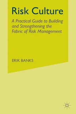 Kultura ryzyka: Praktyczny przewodnik po budowaniu i wzmacnianiu struktury zarządzania ryzykiem - Risk Culture: A Practical Guide to Building and Strengthening the Fabric of Risk Management