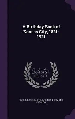 Księga urodzin miasta Kansas, 1821-1921 - A Birthday Book of Kansas City, 1821-1921