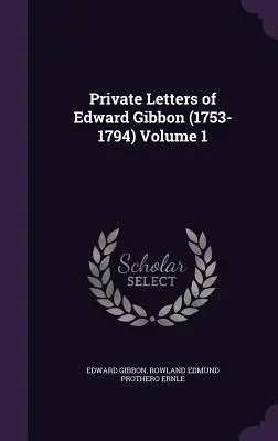 Prywatne listy Edwarda Gibbona (1753-1794), tom 1 - Private Letters of Edward Gibbon (1753-1794) Volume 1