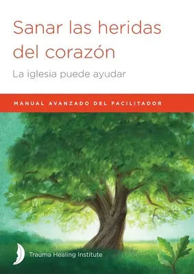 Sanar las heridas del corazn: Podręcznik moderatora - Sanar las heridas del corazn: Manual avanzado de facilitador