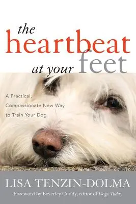 Bicie serca u twoich stóp: praktyczny, pełen współczucia nowy sposób szkolenia psa - The Heartbeat at Your Feet: A Practical, Compassionate New Way to Train Your Dog