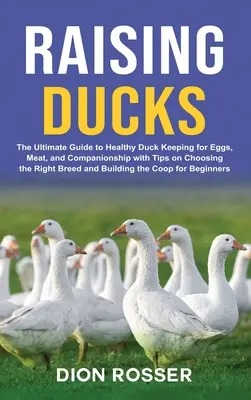 Hodowla kaczek: The Ultimate Guide to Healthy Duck Keeping for Eggs, Meat, and Companionship with Tips on Choosing the Right Breed and - Raising Ducks: The Ultimate Guide to Healthy Duck Keeping for Eggs, Meat, and Companionship with Tips on Choosing the Right Breed and