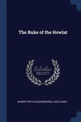 The Buke of the Howlat (Bannatyne Club (Edynburg, Szkocja)) - The Buke of the Howlat (Bannatyne Club (Edinburgh Scotland))