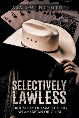 Selektywne bezprawie: Prawdziwa historia Emmetta Longa, amerykańskiego oryginała - Selectively Lawless: True Story of Emmett Long an American Original