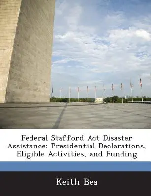 Federalna ustawa Stafford o pomocy w przypadku klęsk żywiołowych: Deklaracje prezydenckie, kwalifikujące się działania i finansowanie - Federal Stafford Act Disaster Assistance: Presidential Declarations, Eligible Activities, and Funding