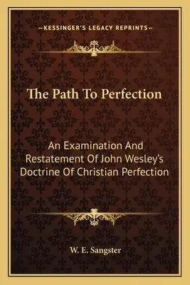 Droga do doskonałości: Badanie i podsumowanie doktryny doskonałości chrześcijańskiej Johna Wesleya - The Path To Perfection: An Examination And Restatement Of John Wesley's Doctrine Of Christian Perfection