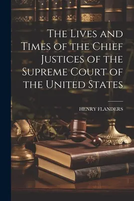 Życie i czasy głównych sędziów Sądu Najwyższego Stanów Zjednoczonych - The Lives and Times of the Chief Justices of the Supreme Court of the United States