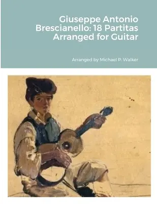 Giuseppe Antonio Brescianello: 18 Partit w opracowaniu na gitarę - Giuseppe Antonio Brescianello: 18 Partitas Arranged for Guitar