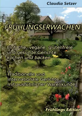 Frhlingserwachen: Bezpieczne, wegańskie, bezglutenowe i zdrowe produkty spożywcze do gotowania i pieczenia - Frhlingserwachen: Einfache, vegane, glutenfreie und Gesunde Gerichte kochen und backen