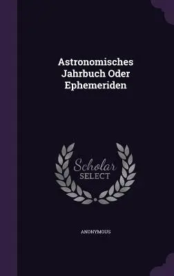 Astronomisches Jahrbuch Oder Ephemeriden