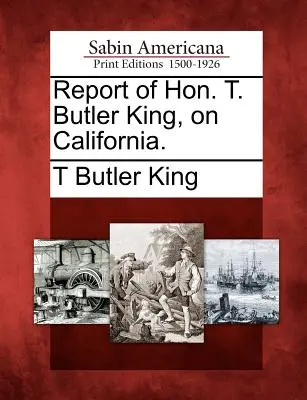 Raport T. Butlera Kinga na temat Kalifornii. - Report of Hon. T. Butler King, on California.