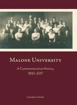 Uniwersytet Malone: Historia upamiętniająca, 1892-2017 - Malone University: A Commemorative History, 1892-2017