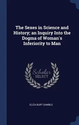 Płeć w nauce i historii; badanie dogmatu o niższości kobiety w stosunku do mężczyzny - The Sexes in Science and History; an Inquiry Into the Dogma of Woman's Inferiority to Man