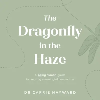 Ważka we mgle: Ludzki przewodnik po tworzeniu znaczących połączeń - The Dragonfly in the Haze: A Being Human Guide to Creating Meaningful Connection