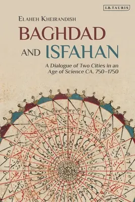 Bagdad i Isfahan: Dialog dwóch miast w epoce nauki ok. 750-1750 r. - Baghdad and Isfahan: A Dialogue of Two Cities in an Age of Science Ca. 750-1750