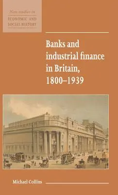 Banki i finanse przemysłowe w Wielkiej Brytanii, 1800-1939 - Banks and Industrial Finance in Britain, 1800-1939