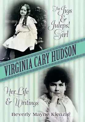 Virginia Cary Hudson: The Jigs & Juleps! Dziewczyna: jej życie i pisma - Virginia Cary Hudson: The Jigs & Juleps! Girl: Her Life and Writings