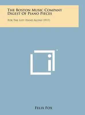 The Boston Music Company Digest of Piano Pieces: Tylko na lewą rękę (1917) - The Boston Music Company Digest of Piano Pieces: For the Left Hand Alone (1917)