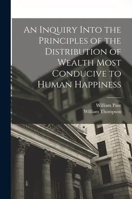 Badanie zasad dystrybucji bogactwa najbardziej sprzyjających ludzkiemu szczęściu - An Inquiry Into the Principles of the Distribution of Wealth Most Conducive to Human Happiness