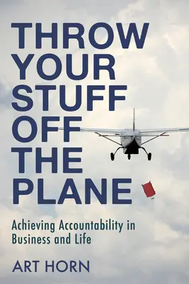 Wyrzuć swoje rzeczy z samolotu: Odpowiedzialność w biznesie i życiu - Throw Your Stuff Off the Plane: Achieving Accountability in Business and Life