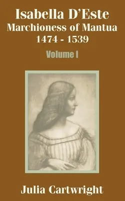 Izabela D'Este: Marszandka Mantui 1474-1539 (tom pierwszy) - Isabella D'Este: Marchioness of Mantua 1474 - 1539 (Volume One)