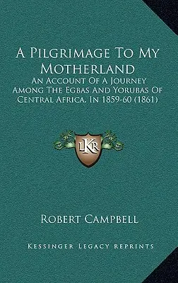 Pielgrzymka do mojej ojczyzny: Relacja z podróży wśród Egbów i Jorubów Afryki Środkowej w latach 1859-60 (1861) - A Pilgrimage To My Motherland: An Account Of A Journey Among The Egbas And Yorubas Of Central Africa, In 1859-60 (1861)