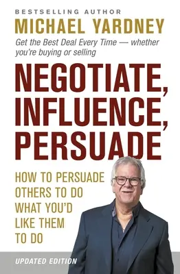 Negocjuj, wpływaj, przekonuj: Jak przekonać innych do zrobienia tego, co chcesz, aby zrobili - Negotiate, Influence, Persuade: How to Persuade Others to Do What You'd Like Them to Do