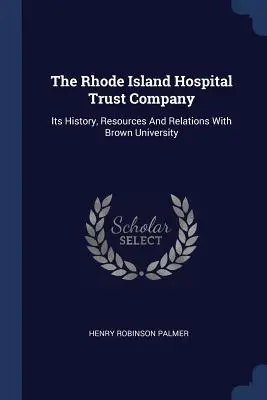 The Rhode Island Hospital Trust Company: Jego historia, zasoby i relacje z Uniwersytetem Browna - The Rhode Island Hospital Trust Company: Its History, Resources And Relations With Brown University