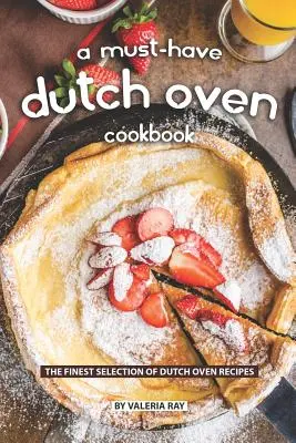 Niezbędna książka kucharska z holenderskim piekarnikiem: Najlepszy wybór przepisów z holenderskiego piekarnika - A Must-Have Dutch Oven Cookbook: The Finest Selection of Dutch Oven Recipes