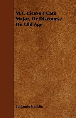 M.T. Cicero's Cato Major, Or Discourse On Old Age (Katon Major, czyli rozprawa o starości) - M.T. Cicero's Cato Major, Or Discourse On Old Age