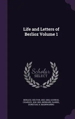 Życie i listy Berlioza, tom 1 - Life and Letters of Berlioz Volume 1