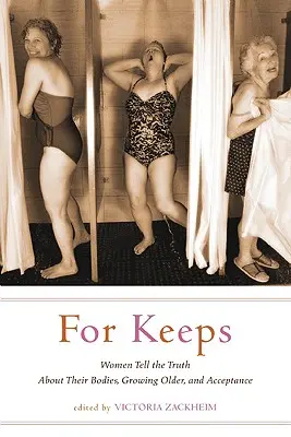 For Keeps: Kobiety mówią prawdę o swoim ciele, starzeniu się i akceptacji - For Keeps: Women Tell the Truth about Their Bodies, Growing Older, and Acceptance