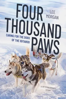 Cztery tysiące łap: Opieka nad psami z Iditarod: Opowieść weterynarza - Four Thousand Paws: Caring for the Dogs of the Iditarod: A Veterinarian's Story