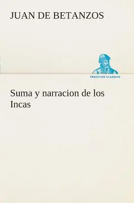 Suma i narracja Inków, których Indianie nazywali Capaccuna, a którzy rządzili miastem Cuzco i wszystkim, co mu podlegało - Suma y narracion de los Incas, que los indios llamaron Capaccuna, que fueron seores de la ciudad del Cuzco y de todo lo  ella subjeto