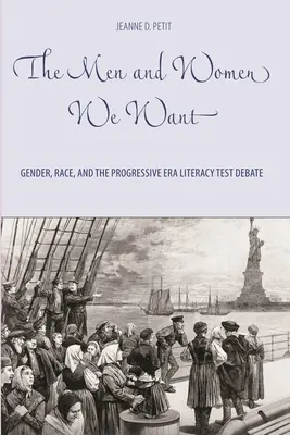 Mężczyźni i kobiety, których chcemy: płeć, rasa i debata na temat testu umiejętności czytania i pisania w epoce postępu - The Men and Women We Want: Gender, Race, and the Progressive Era Literacy Test Debate