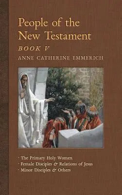 Ludzie Nowego Testamentu, Księga V: Najważniejsze święte kobiety, główne uczennice i krewne Jezusa, pomniejsi uczniowie i inni - People of the New Testament, Book V: The Primary Holy Women, Major Female Disciples and Relations of Jesus, Minor Disciples & Others