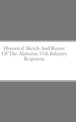 Rys historyczny i skład 57. pułku piechoty w Alabamie - Historical Sketch And Roster Of The Alabama 57th Infantry Regiment