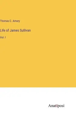 Życie Jamesa Sullivana: Vol. I - Life of James Sullivan: Vol. I