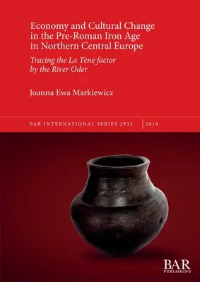 Gospodarka i zmiany kulturowe w przedrzymskiej epoce żelaza w północnej Europie Środkowej: Śladami czynnika La Tne nad Odrą - Economy and Cultural Change in the Pre-Roman Iron Age in Northern Central Europe: Tracing the La Tne factor by the River Oder